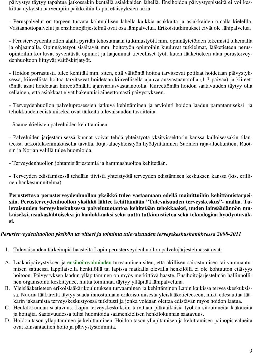 Erikoistutkimukset eivät ole lähipalvelua. - Perusterveydenhuollon alalla pyritän tehostamaan tutkimustyötä mm. opinnäytetöiden tekemistä tukemalla ja ohjaamalla. Opinnäytetyöt sisältävät mm.