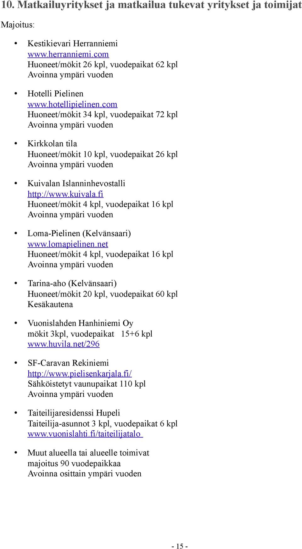 fi Huoneet/mökit 4 kpl, vuodepaikat 16 kpl Loma-Pielinen (Kelvänsaari) www. lomapielinen.