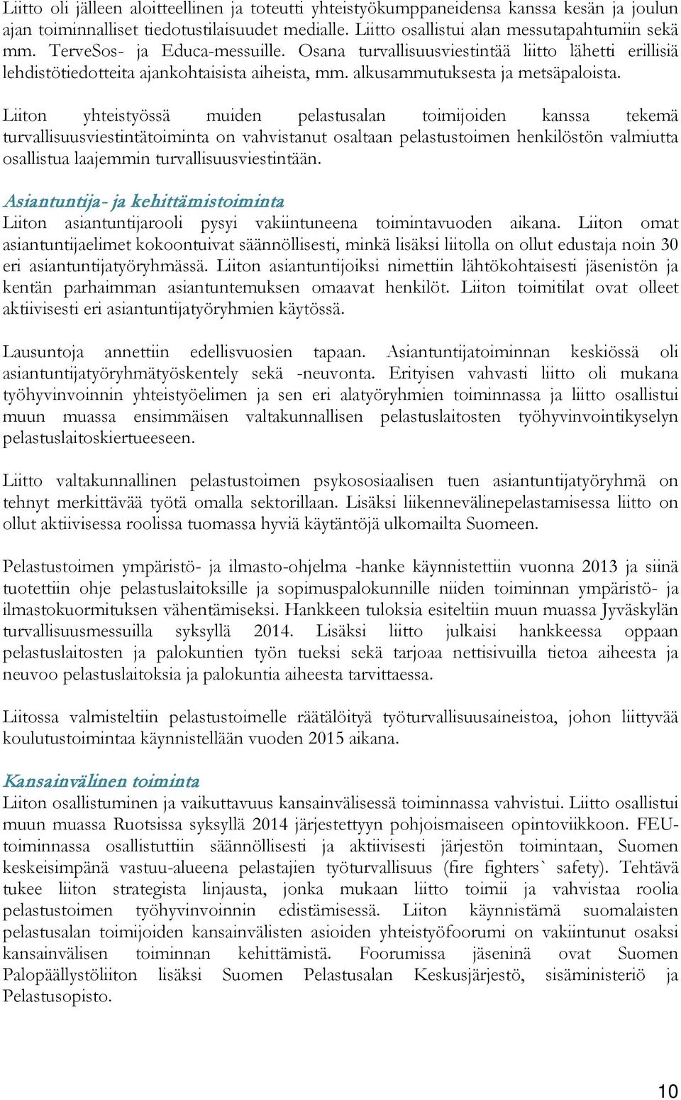 Liiton yhteistyössä muiden pelastusalan toimijoiden kanssa tekemä turvallisuusviestintätoiminta on vahvistanut osaltaan pelastustoimen henkilöstön valmiutta osallistua laajemmin