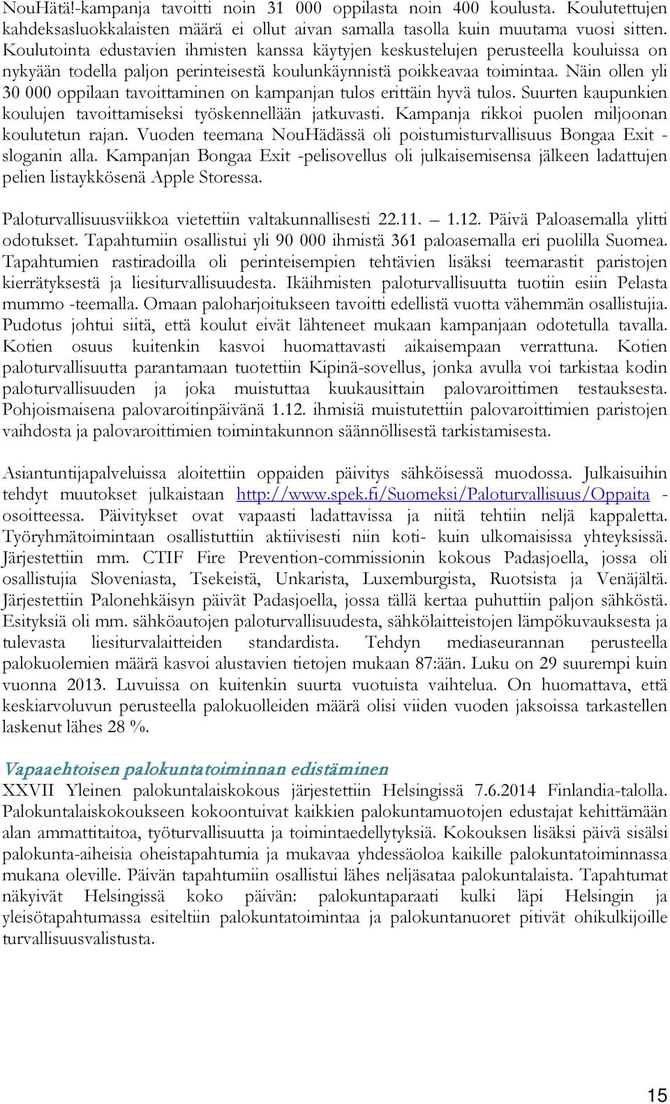 Näin ollen yli 30 000 oppilaan tavoittaminen on kampanjan tulos erittäin hyvä tulos. Suurten kaupunkien koulujen tavoittamiseksi työskennellään jatkuvasti.