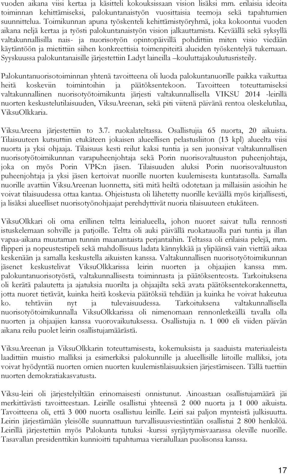 Keväällä sekä syksyllä valtakunnallisilla nais- ja nuorisotyön opintopäivillä pohdittiin miten visio viedään käytäntöön ja mietittiin siihen konkreettisia toimenpiteitä alueiden työskentelyä tukemaan.