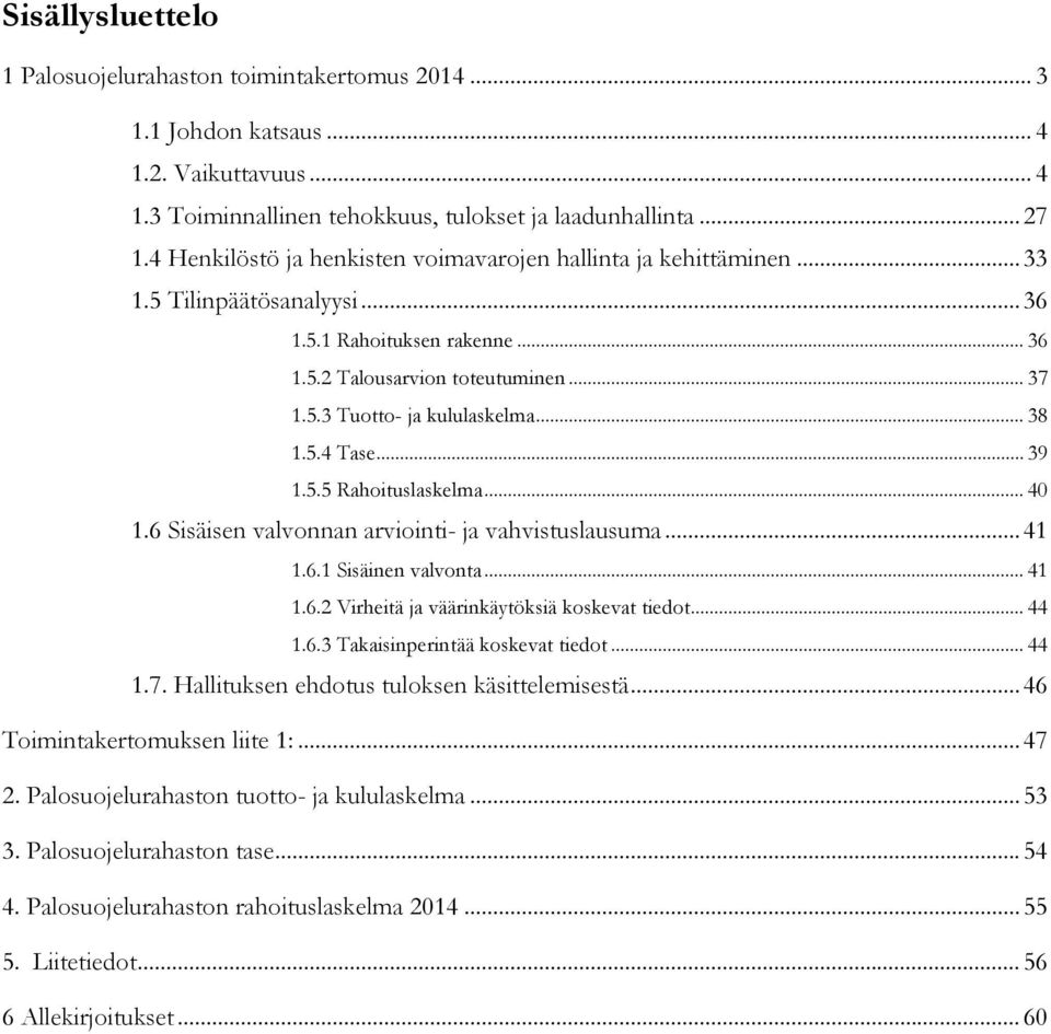 .. 38 1.5.4 Tase... 39 1.5.5 Rahoituslaskelma... 40 1.6 Sisäisen valvonnan arviointi- ja vahvistuslausuma... 41 1.6.1 Sisäinen valvonta... 41 1.6.2 Virheitä ja väärinkäytöksiä koskevat tiedot... 44 1.