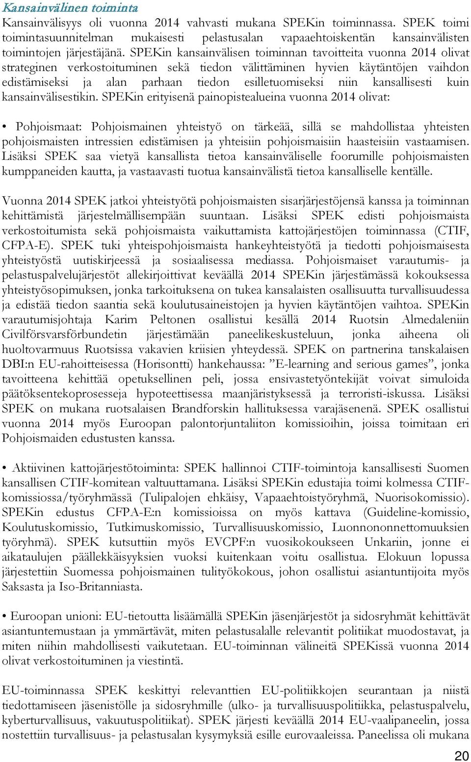 SPEKin kansainvälisen toiminnan tavoitteita vuonna 2014 olivat strateginen verkostoituminen sekä tiedon välittäminen hyvien käytäntöjen vaihdon edistämiseksi ja alan parhaan tiedon esilletuomiseksi