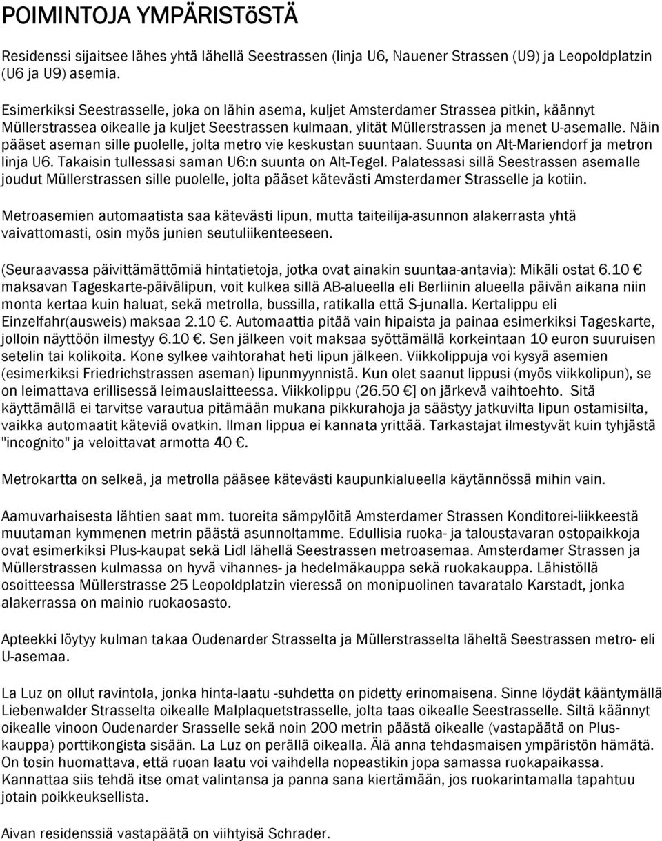 Näin pääset aseman sille puolelle, jolta metro vie keskustan suuntaan. Suunta on Alt-Mariendorf ja metron linja U6. Takaisin tullessasi saman U6:n suunta on Alt-Tegel.