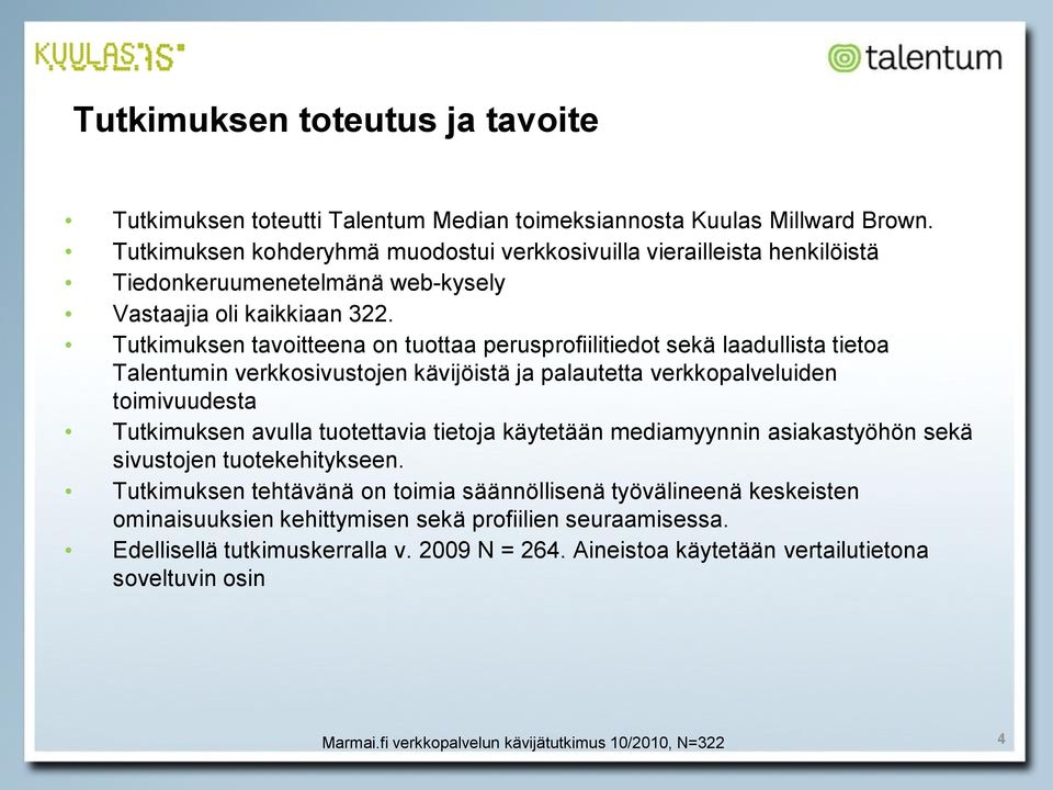 Tutkimuksen tavoitteena on tuottaa perusprofiilitiedot sekä laadullista tietoa Talentumin verkkosivustojen kävijöistä ja palautetta verkkopalveluiden toimivuudesta Tutkimuksen avulla tuotettavia