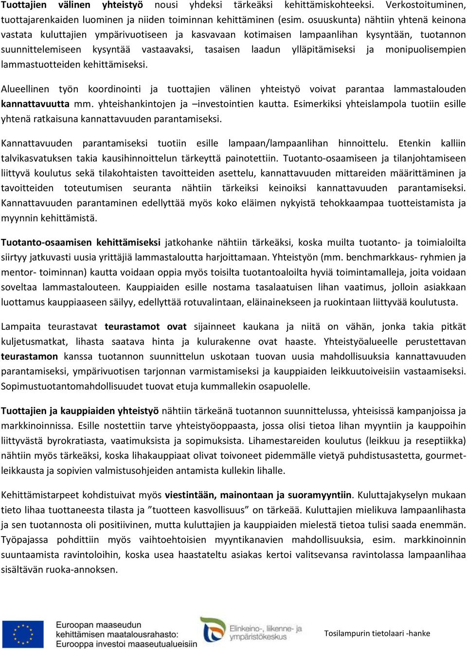 ylläpitämiseksi ja monipuolisempien lammastuotteiden kehittämiseksi. Alueellinen työn koordinointi ja tuottajien välinen yhteistyö voivat parantaa lammastalouden kannattavuutta mm.