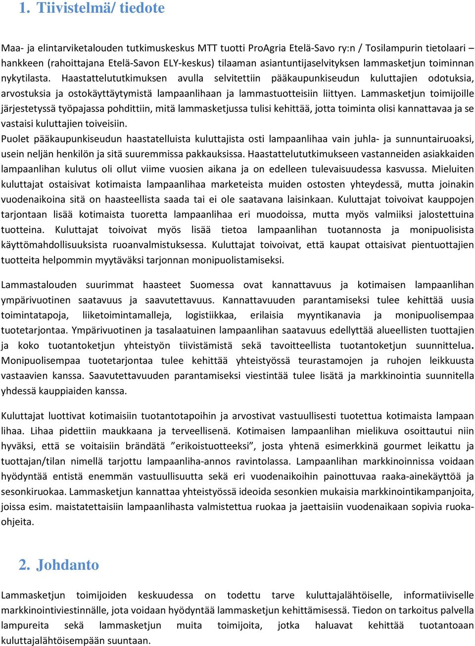 Haastattelututkimuksen avulla selvitettiin pääkaupunkiseudun kuluttajien odotuksia, arvostuksia ja ostokäyttäytymistä lampaanlihaan ja lammastuotteisiin liittyen.