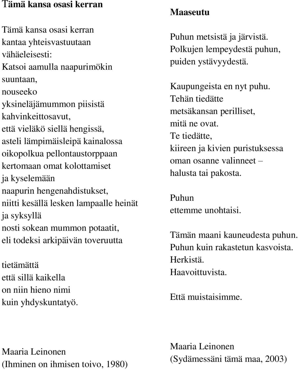 sokean mummon potaatit, eli todeksi arkipäivän toveruutta tietämättä että sillä kaikella on niin hieno nimi kuin yhdyskuntatyö. Maaseutu Puhun metsistä ja järvistä.