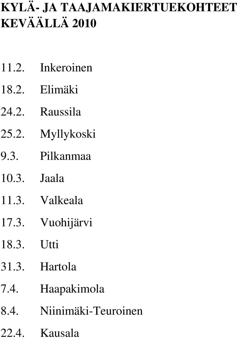 3. Jaala 11.3. Valkeala 17.3. Vuohijärvi 18.3. Utti 31.3. Hartola 7.