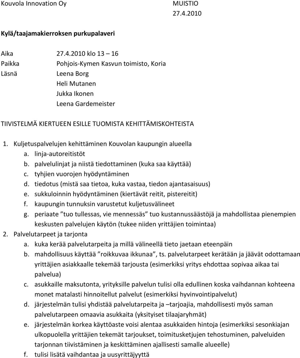 2010 klo 13 16 Paikka Pohjois-Kymen Kasvun toimisto, Koria Läsnä Leena Borg Heli Mutanen Jukka Ikonen Leena Gardemeister TIIVISTELMÄ KIERTUEEN ESILLE TUOMISTA KEHITTÄMISKOHTEISTA 1.