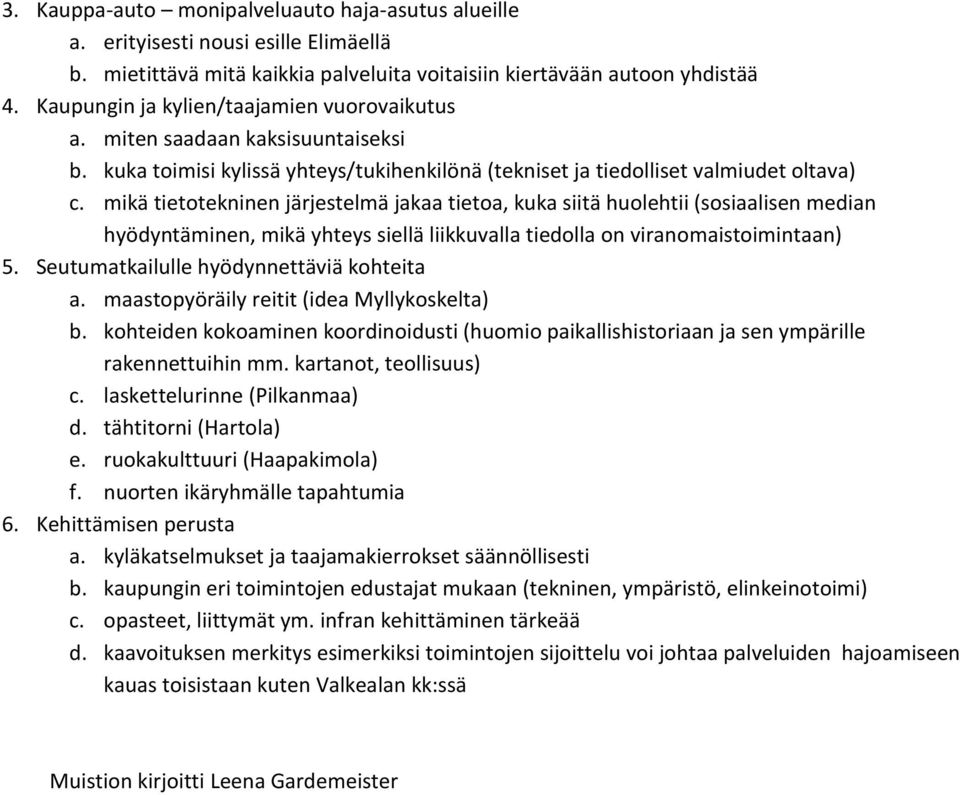 mikä tietotekninen järjestelmä jakaa tietoa, kuka siitä huolehtii (sosiaalisen median hyödyntäminen, mikä yhteys siellä liikkuvalla tiedolla on viranomaistoimintaan) 5.