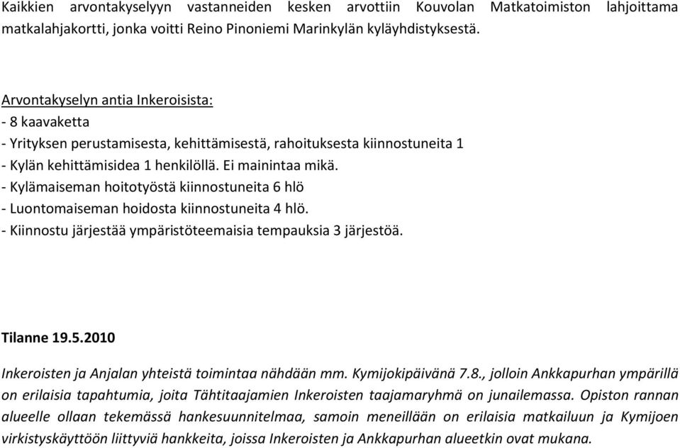 - Kylämaiseman hoitotyöstä kiinnostuneita 6 hlö - Luontomaiseman hoidosta kiinnostuneita 4 hlö. - Kiinnostu järjestää ympäristöteemaisia tempauksia 3 järjestöä. Tilanne 19.5.