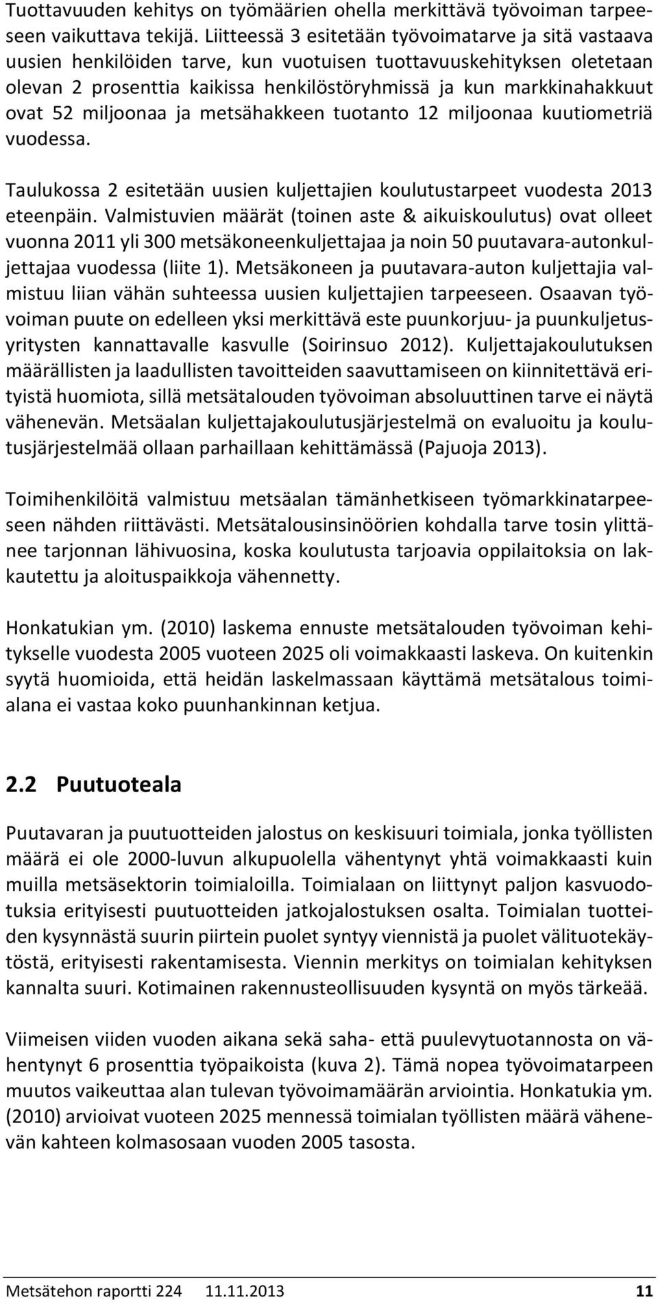 ovat 52 miljoonaa ja metsähakkeen tuotanto 12 miljoonaa kuutiometriä vuodessa. Taulukossa 2 esitetään uusien kuljettajien koulutustarpeet vuodesta 2013 eteenpäin.