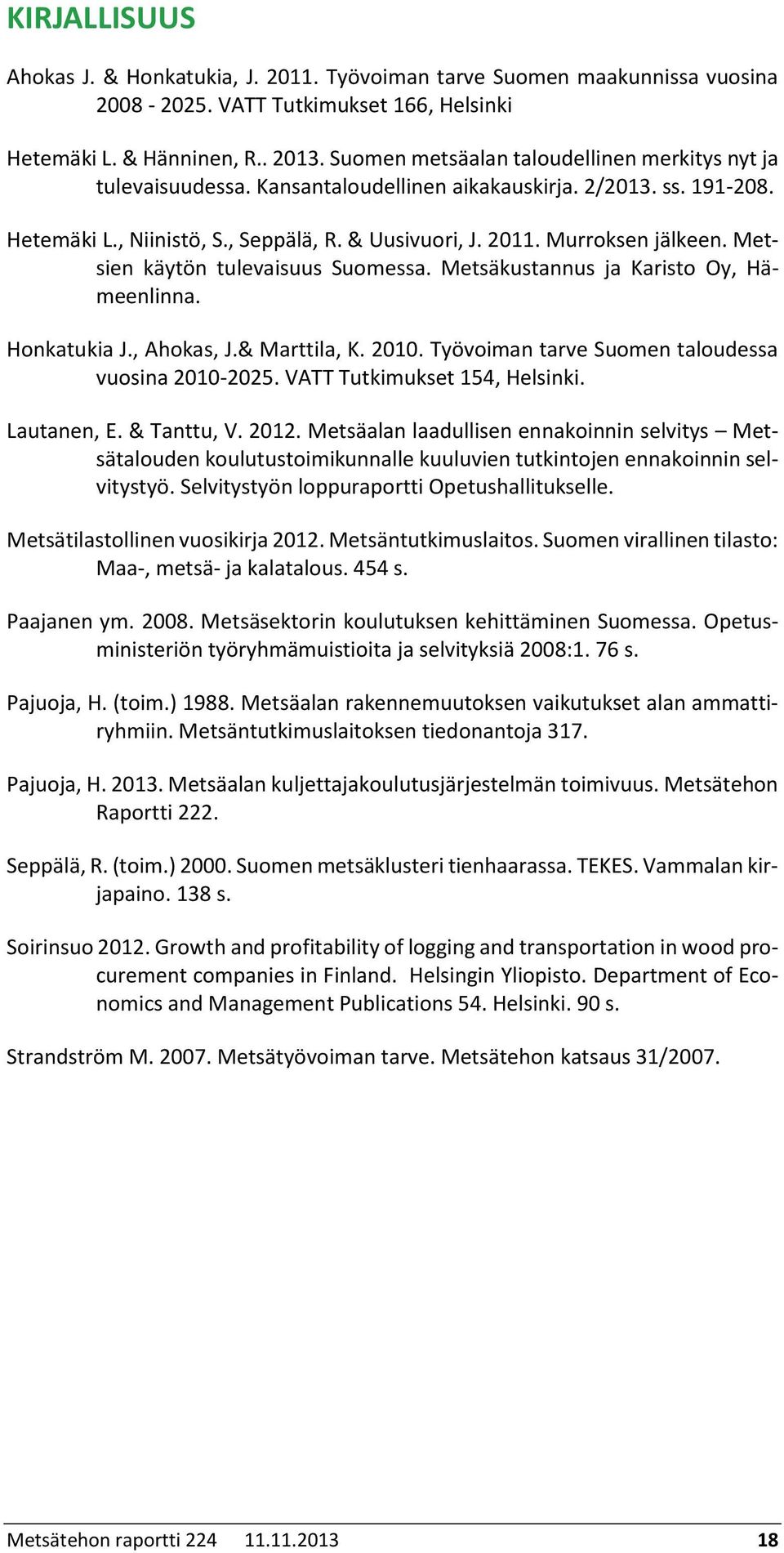 Metsien käytön tulevaisuus Suomessa. Metsäkustannus ja Karisto Oy, Hämeenlinna. Honkatukia J., Ahokas, J.& Marttila, K. 2010. Työvoiman tarve Suomen taloudessa vuosina 2010-2025.