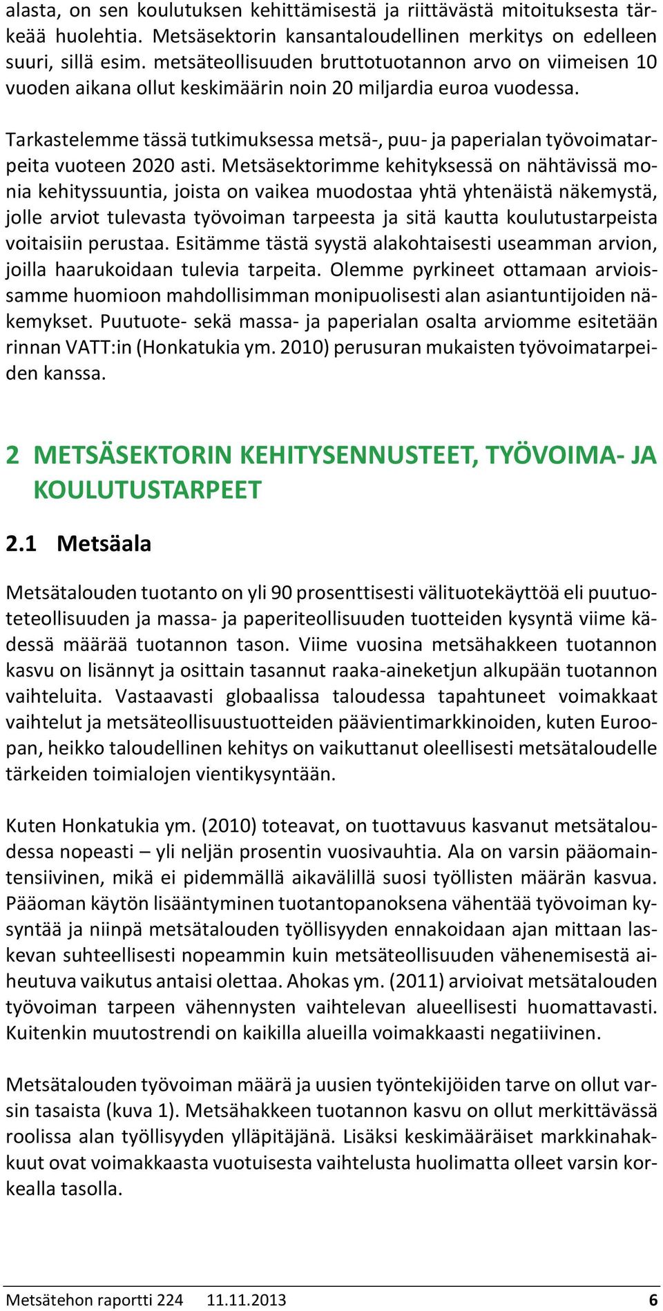 Tarkastelemme tässä tutkimuksessa metsä-, puu- ja paperialan työvoimatarpeita vuoteen 2020 asti.