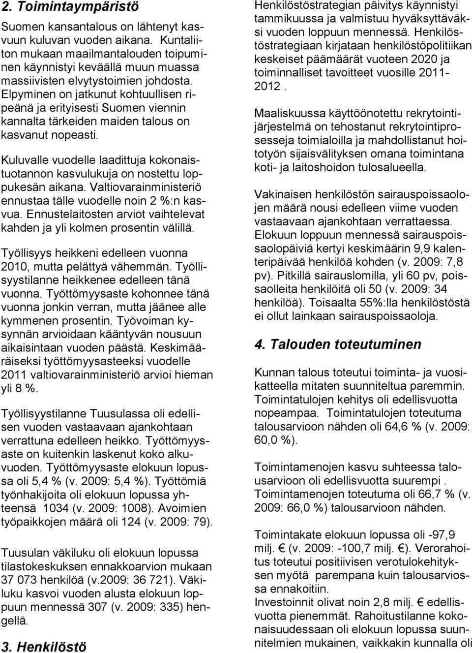 Kuluvalle vuodelle laadittuja kokonaistuotannon kasvulukuja on nostettu loppukesän aikana. Valtiovarainministeriö ennustaa tälle vuodelle noin 2 %:n kasvua.