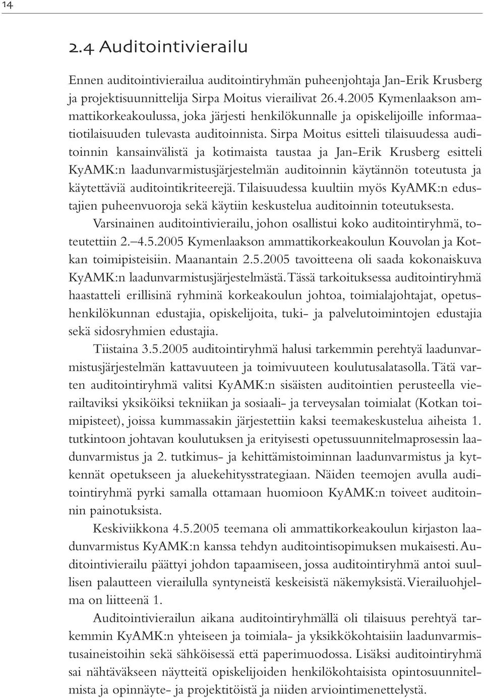 Sirpa Moitus esitteli tilaisuudessa auditoinnin kansainvälistä ja kotimaista taustaa ja Jan-Erik Krusberg esitteli KyAMK:n laadunvarmistusjärjestelmän auditoinnin käytännön toteutusta ja käytettäviä