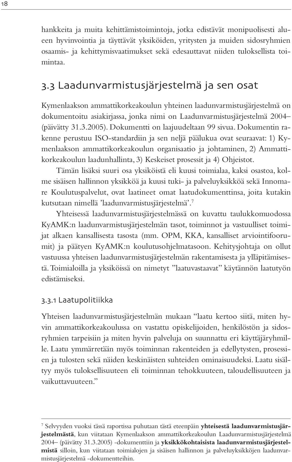 . Laadunvarmistusjärjestelmä ja sen osat Kymenlaakson ammattikorkeakoulun yhteinen laadunvarmistusjärjestelmä on dokumentoitu asiakirjassa, jonka nimi on Laadunvarmistusjärjestelmä 2004 (päivätty 31.