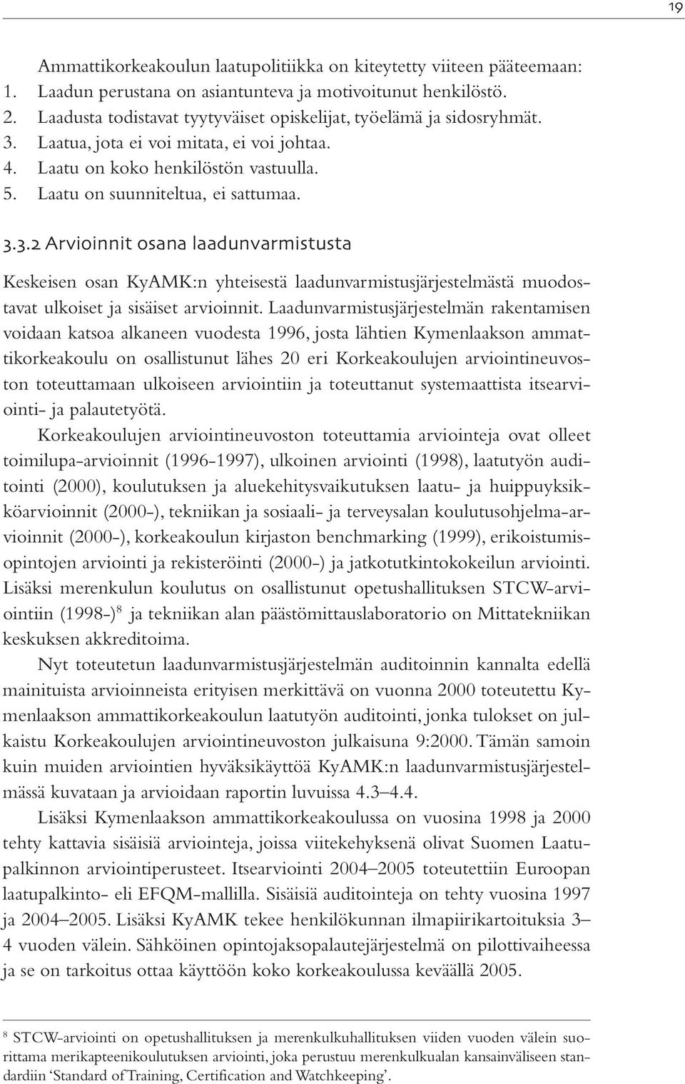 .. Arvioinnit osana laadunvarmistusta Keskeisen osan KyAMK:n yhteisestä laadunvarmistusjärjestelmästä muodostavat ulkoiset ja sisäiset arvioinnit.