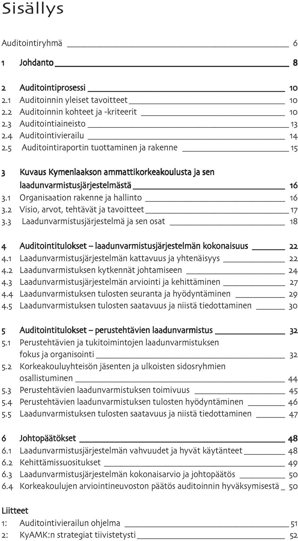 Laadunvarmistusjärjestelmä ja sen osat Auditointitulokset laadunvarmistusjärjestelmän kokonaisuus. Laadunvarmistusjärjestelmän kattavuus ja yhtenäisyys. Laadunvarmistuksen kytkennät johtamiseen.