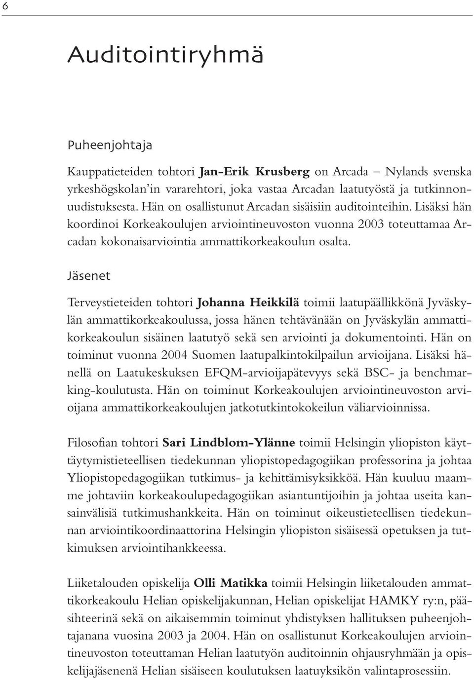 Jäsenet Terveystieteiden tohtori Johanna Heikkilä toimii laatupäällikkönä Jyväskylän ammattikorkeakoulussa, jossa hänen tehtävänään on Jyväskylän ammattikorkeakoulun sisäinen laatutyö sekä sen