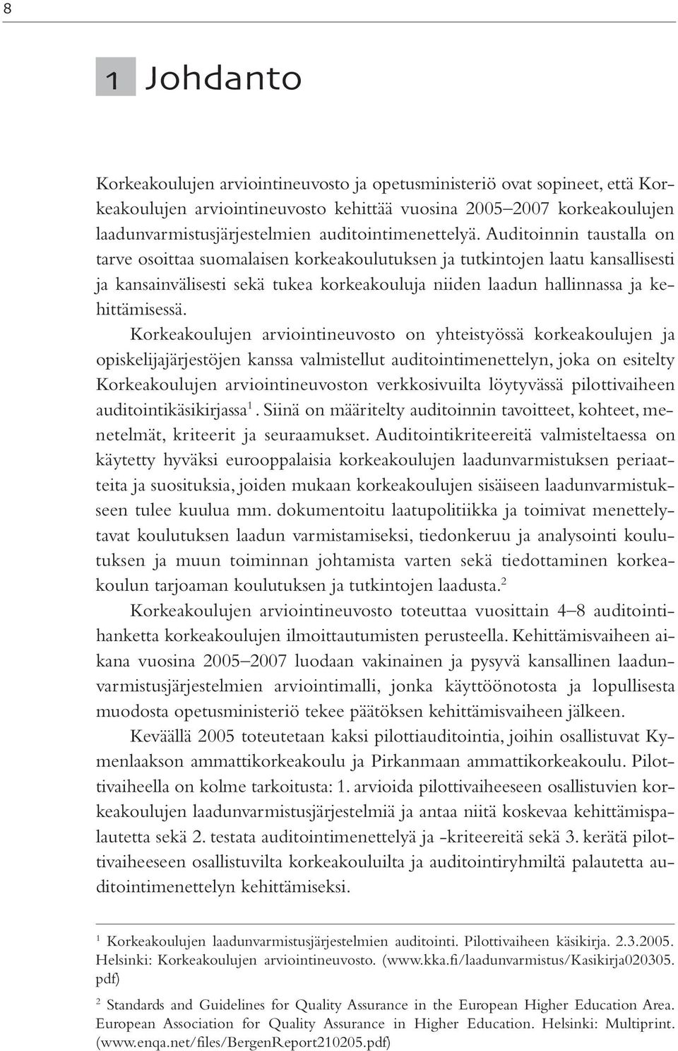 Auditoinnin taustalla on tarve osoittaa suomalaisen korkeakoulutuksen ja tutkintojen laatu kansallisesti ja kansainvälisesti sekä tukea korkeakouluja niiden laadun hallinnassa ja kehittämisessä.