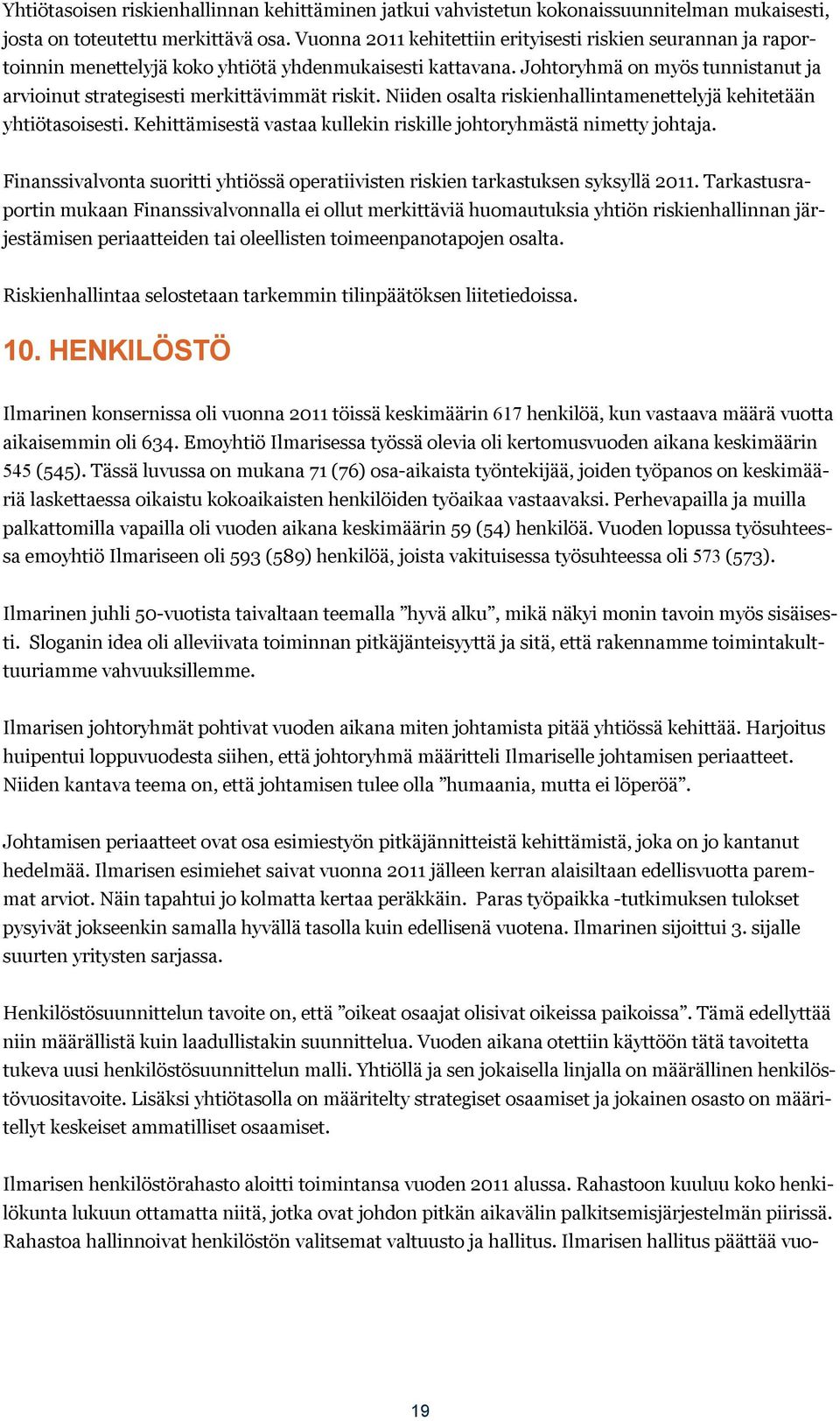 Johtoryhmä on myös tunnistanut ja arvioinut strategisesti merkittävimmät riskit. Niiden osalta riskienhallintamenettelyjä kehitetään yhtiötasoisesti.