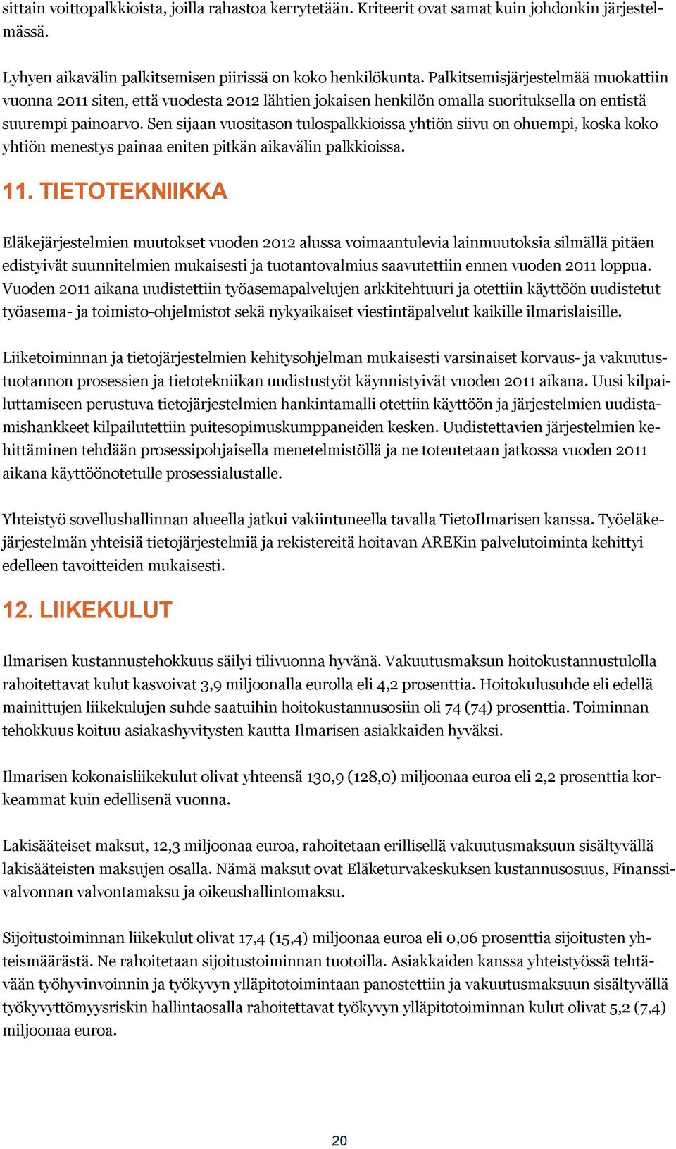 Sen sijaan vuositason tulospalkkioissa yhtiön siivu on ohuempi, koska koko yhtiön menestys painaa eniten pitkän aikavälin palkkioissa. 11.