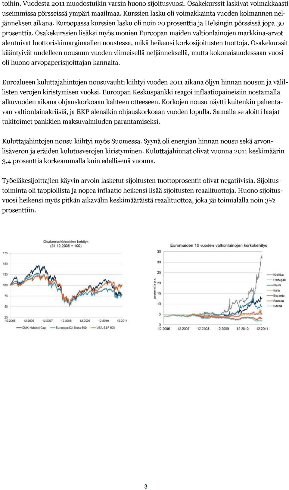 Osakekurssien lisäksi myös monien Euroopan maiden valtionlainojen markkina-arvot alentuivat luottoriskimarginaalien noustessa, mikä heikensi korkosijoitusten tuottoja.