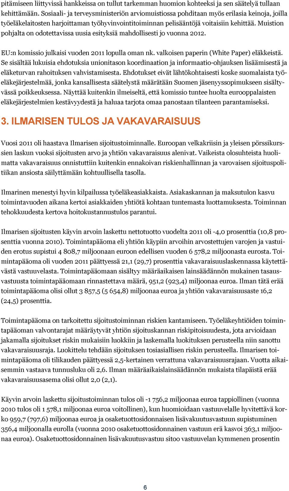 Muistion pohjalta on odotettavissa uusia esityksiä mahdollisesti jo vuonna 2012. EU:n komissio julkaisi vuoden 2011 lopulla oman nk. valkoisen paperin (White Paper) eläkkeistä.