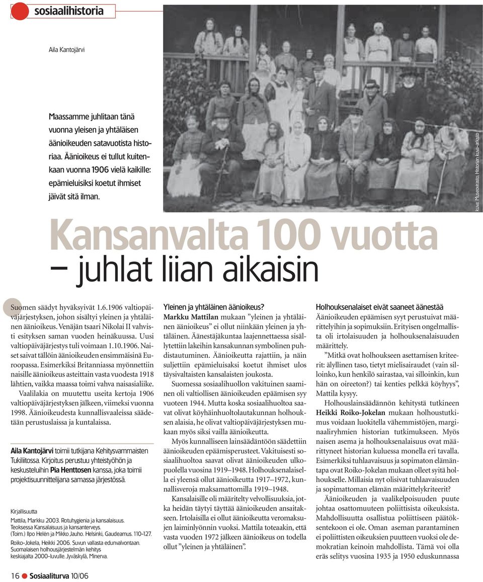 kuva: Museovirasto, Historian kuva-arkisto Kansanvalta 100 vuotta juhlat liian aikaisin Suomen säädyt hyväksyivät 1.6.1906 valtiopäiväjärjestyksen, johon sisältyi yleinen ja yhtäläinen äänioikeus.