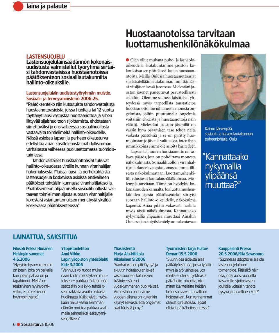 Päätöksenteko niin kutsutuista tahdonvastaisista huostaanottoasioista, joissa huoltaja tai 12 vuotta täyttänyt lapsi vastustaa huostaanottoa ja siihen liittyvää sijaishuoltoon sijoittamista,