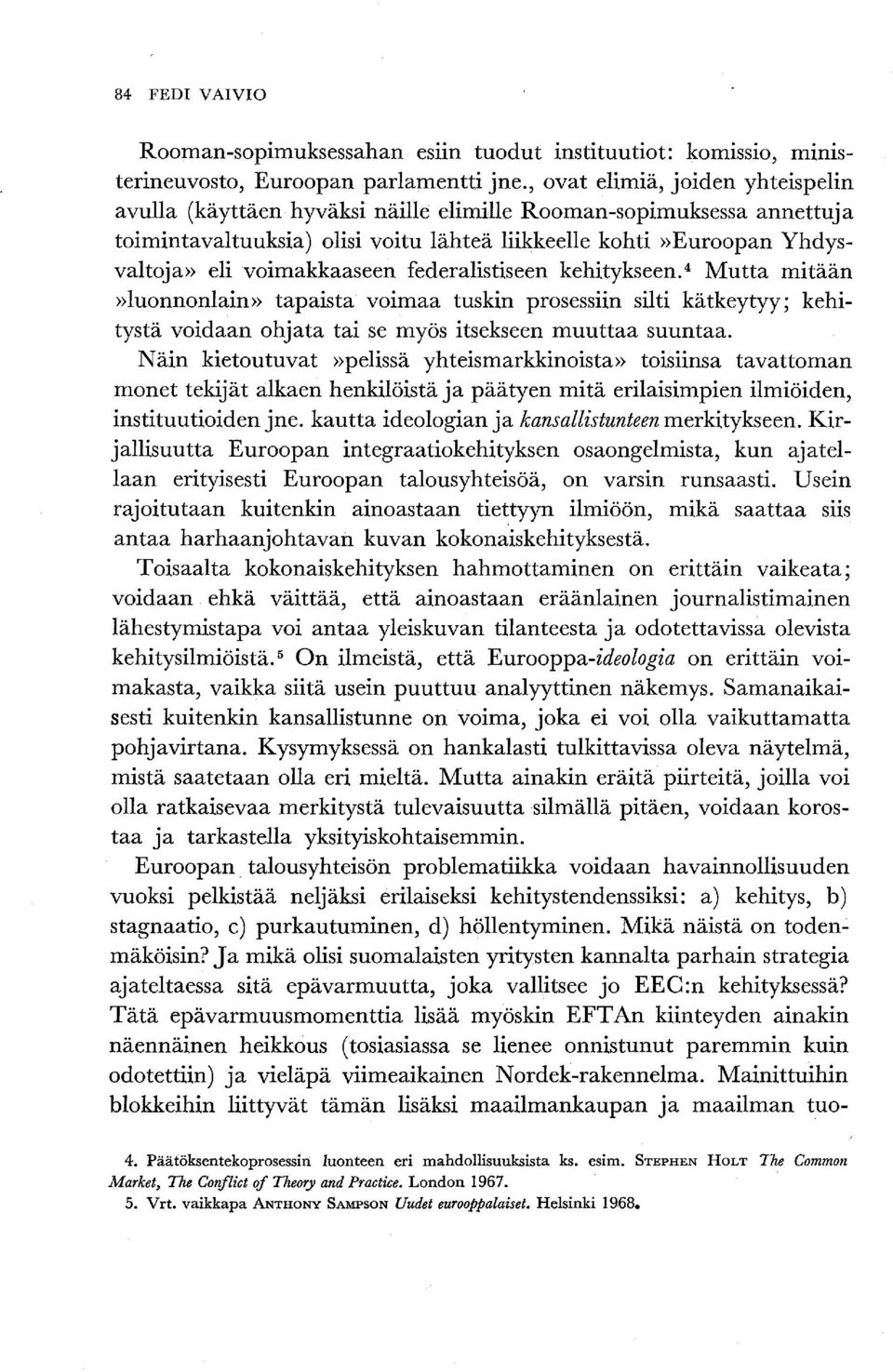 voimakkaaseen federalistiseen kehitykseen. 4 Mutta mitään»luonnonlain» tapaista voimaa tuskin prosessiin silti kätkeytyy; kehitystä voidaan ohjata tai se myös itsekseen muuttaa suuntaa.