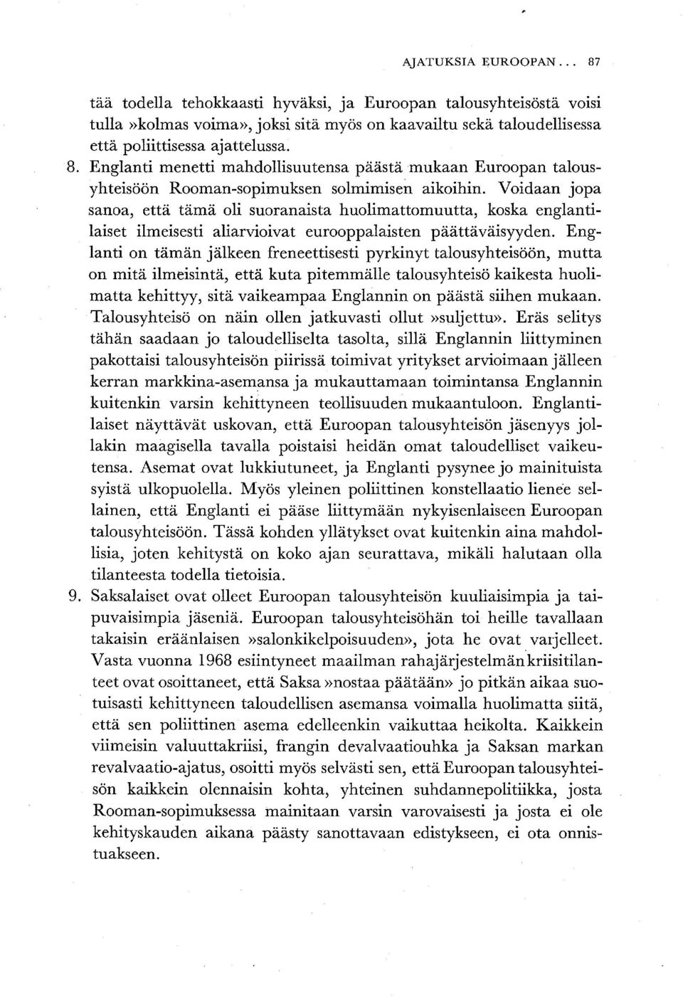 Englanti on tämän jälkeen freneettisesti pyrkinyt talousyhteisöön, mutta on mitä ilmeisintä, että kuta pitemmälle talousyhteisö kaikesta huolimatta kehittyy, sitä vaikeampaa Englannin on päästä