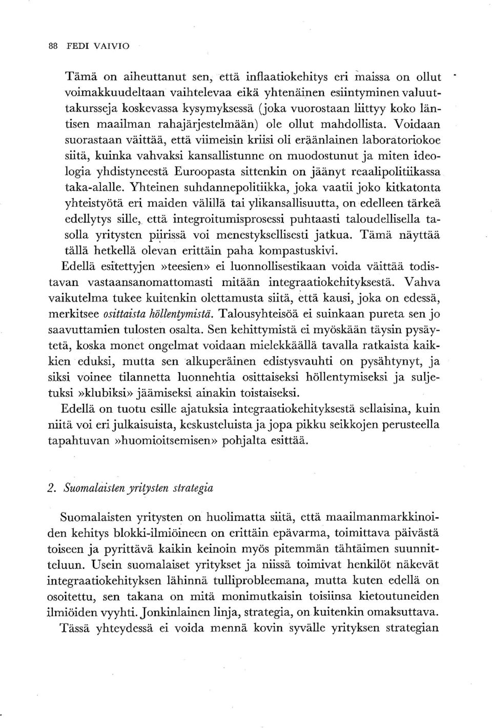 Voidaan suorastaan väittää, että viimeisin kriisi oli eräänlainen laboratoriokoe siitä, kuinka vahvaksi kansallistunne on muodostunut ja miten ideologia yhdistyneestä Euroopasta sittenkin on jäänyt