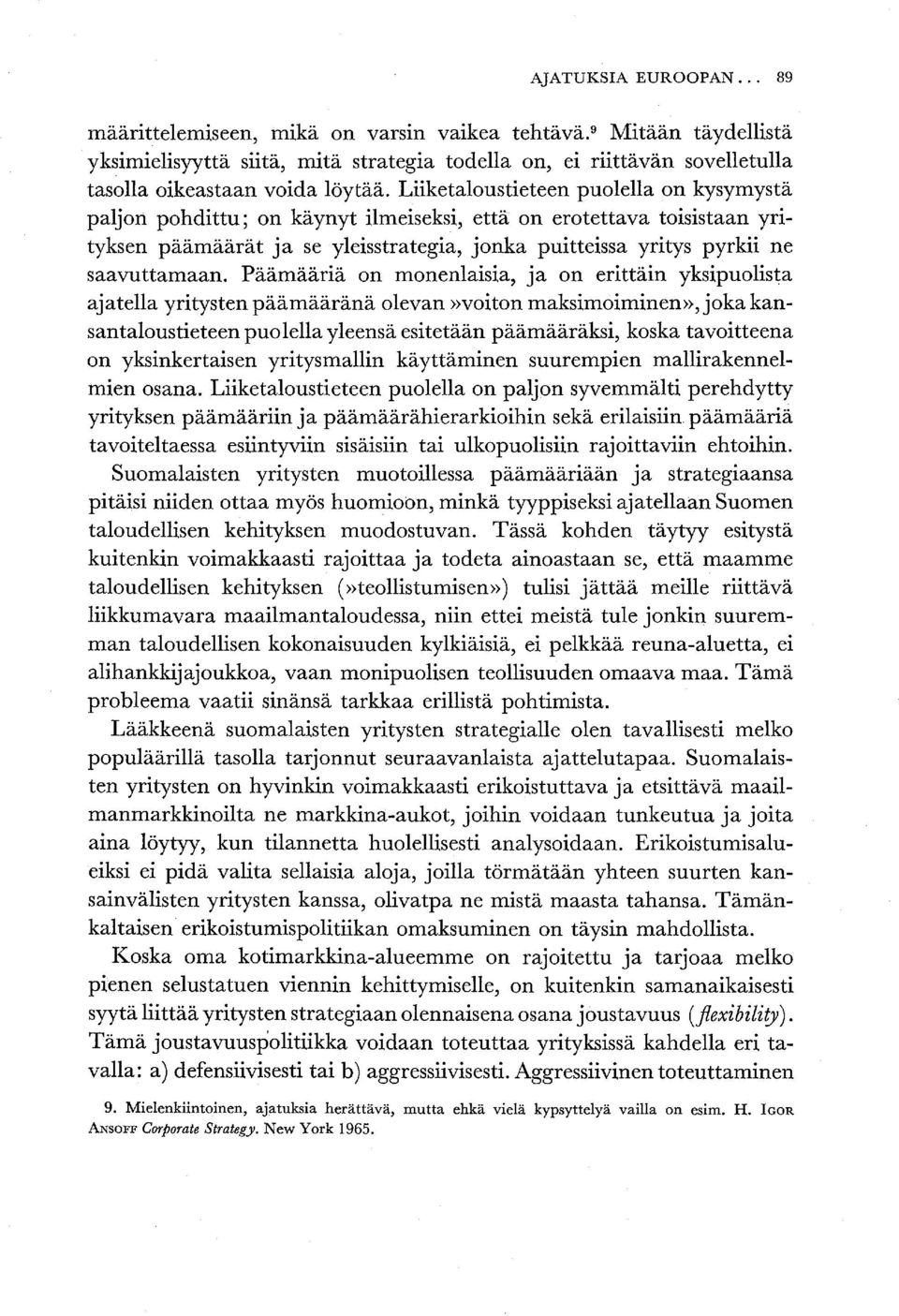 Liiketaloustieteen puolella on kysymystä paljon pohdittu; on käynyt ilmeiseksi, että on erotettava toisistaan yrityksen päämäärät ja se yleisstrategia, jonka puitteissa yritys pyrkii ne saavuttamaan.