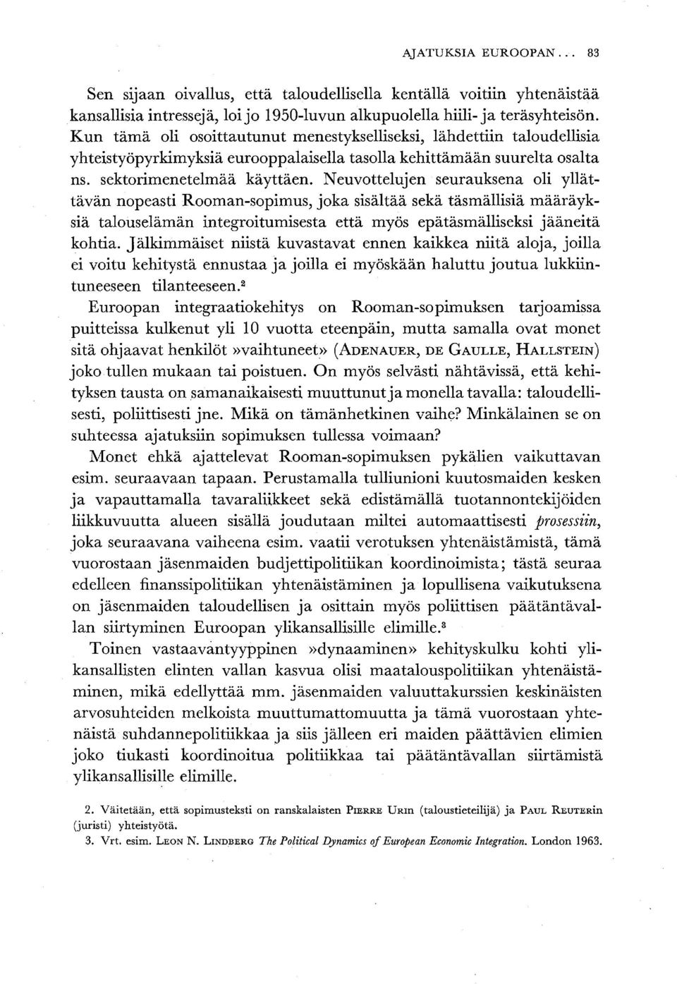 Neuvottelujen seurauksena oli yllättävän nopeasti Rooman-sopimus, joka sisältää sekä täsmällisiä määräyksiä talouselämän integroitumisesta että myös epätäsmälliseksi jääneitä kohtia.