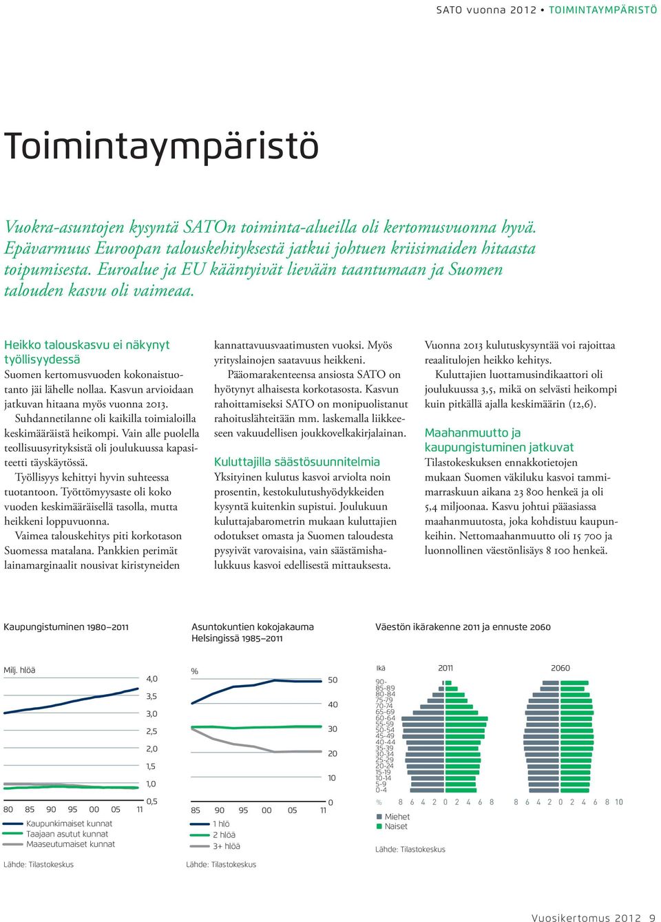 Heikko talouskasvu ei näkynyt työllisyydessä Suomen kertomusvuoden kokonaistuotanto jäi lähelle nollaa. Kasvun arvioidaan jatkuvan hitaana myös vuonna 2013.