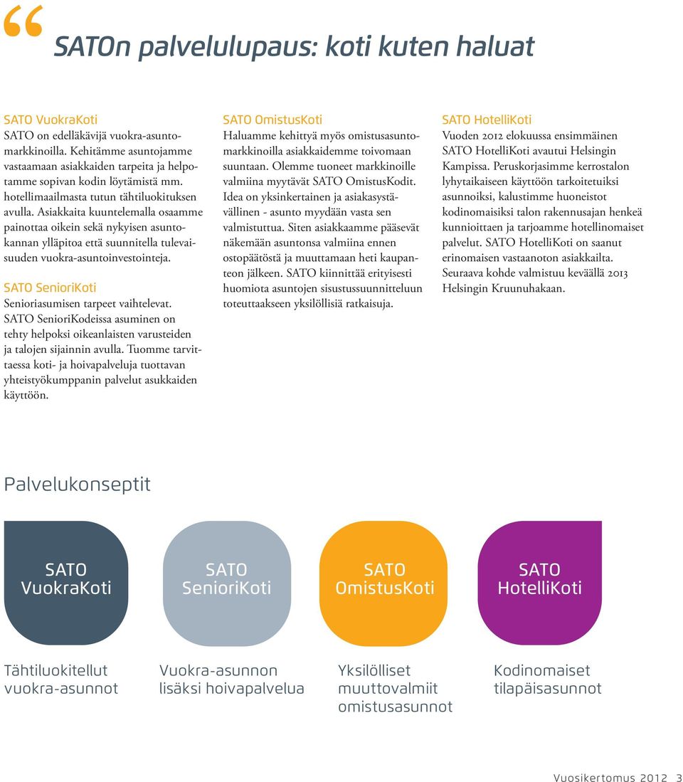 SATO SenioriKoti Senioriasumisen tarpeet vaihtelevat. SATO SenioriKodeissa asuminen on tehty helpoksi oikeanlaisten varusteiden ja talojen sijainnin avulla.