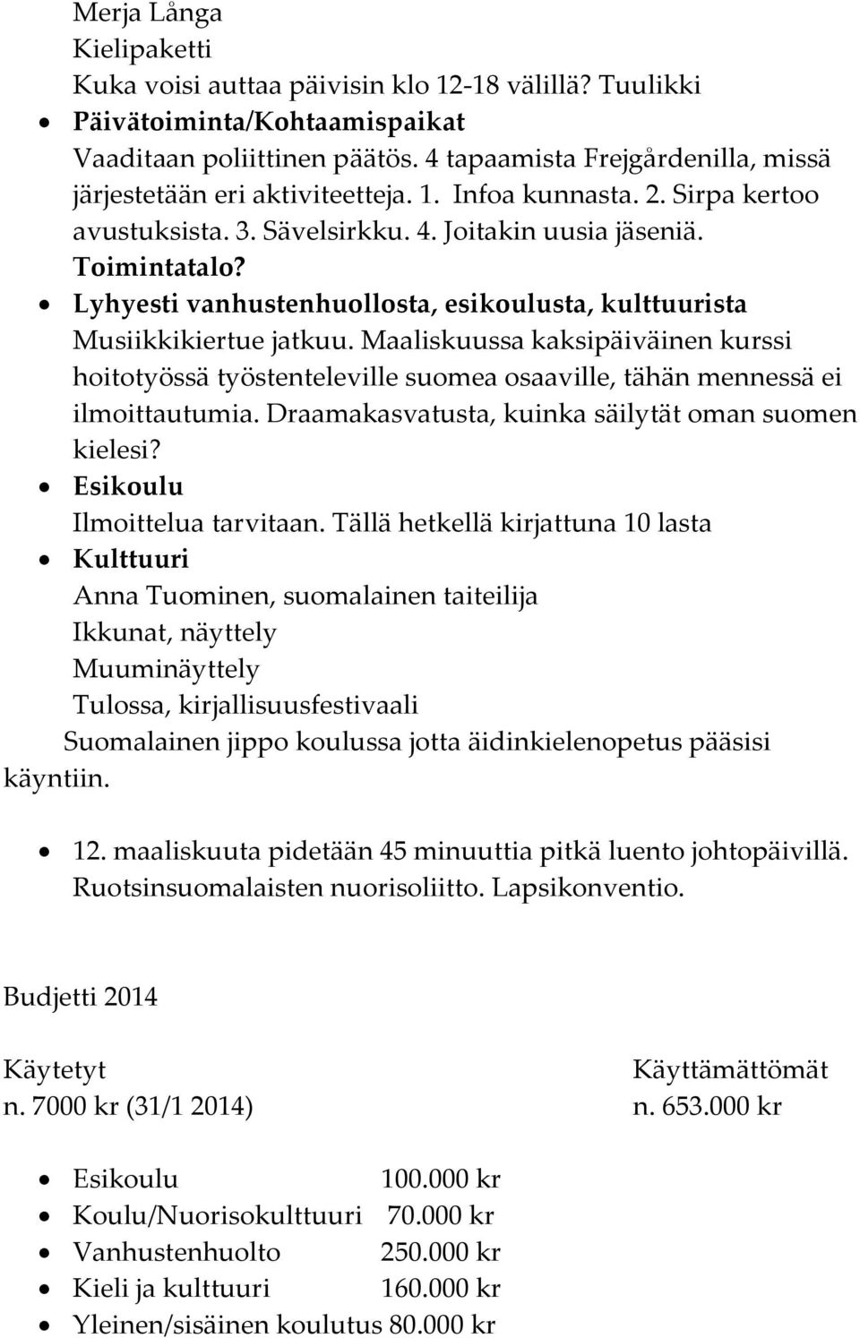 Lyhyesti vanhustenhuollosta, esikoulusta, kulttuurista Musiikkikiertue jatkuu. Maaliskuussa kaksipäiväinen kurssi hoitotyössä työstenteleville suomea osaaville, tähän mennessä ei ilmoittautumia.