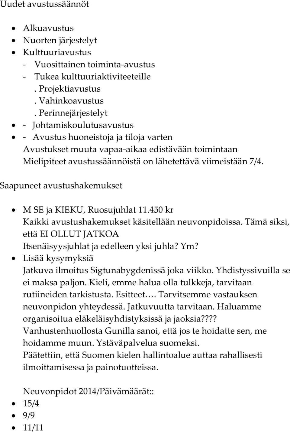 Saapuneet avustushakemukset M SE ja KIEKU, Ruosujuhlat 11.450 kr Kaikki avustushakemukset käsitellään neuvonpidoissa. Tämä siksi, että EI OLLUT JATKOA Itsenäisyysjuhlat ja edelleen yksi juhla? Ym?