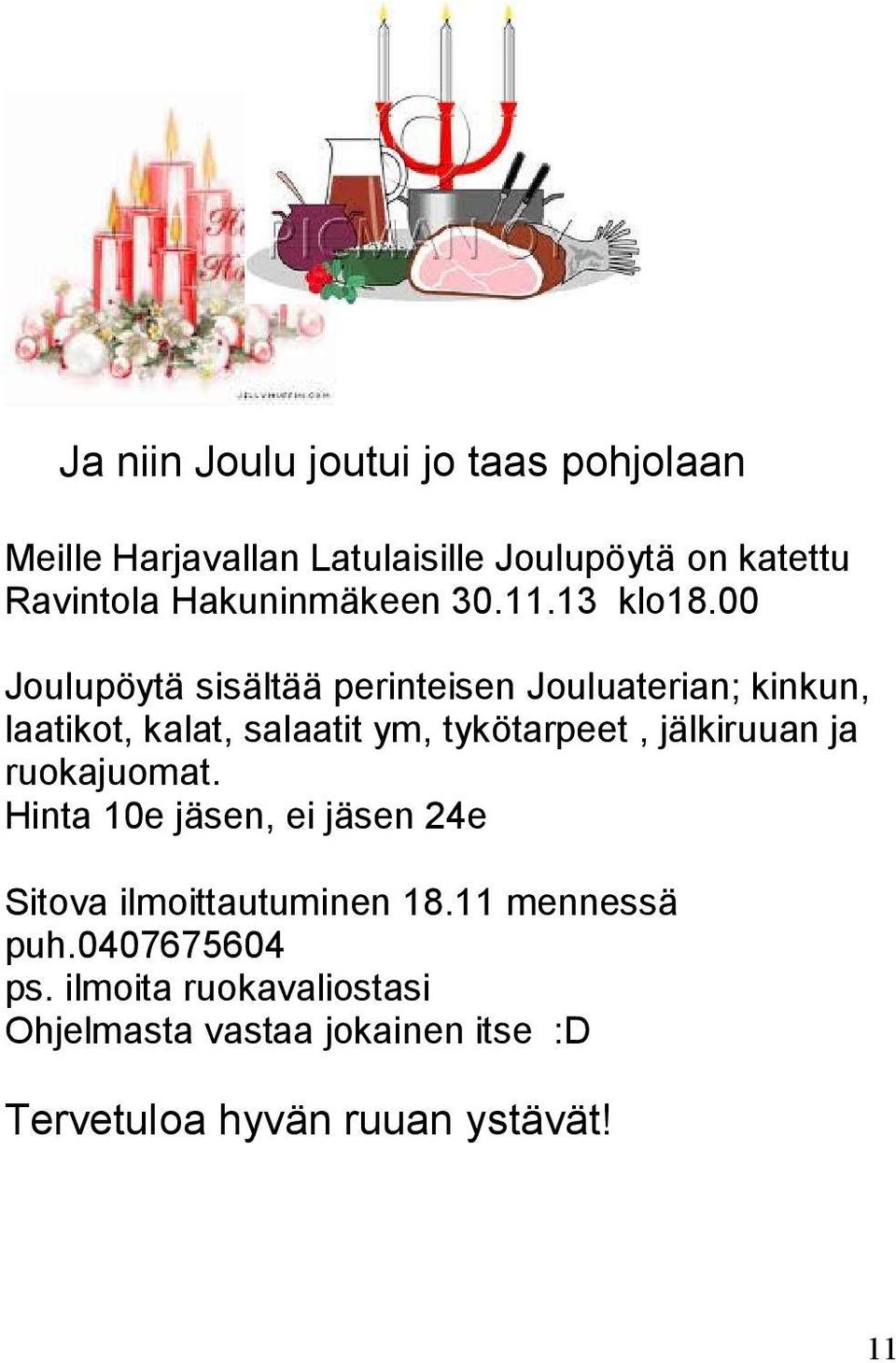 00 Joulupöytä sisältää perinteisen Jouluaterian; kinkun, laatikot, kalat, salaatit ym, tykötarpeet,