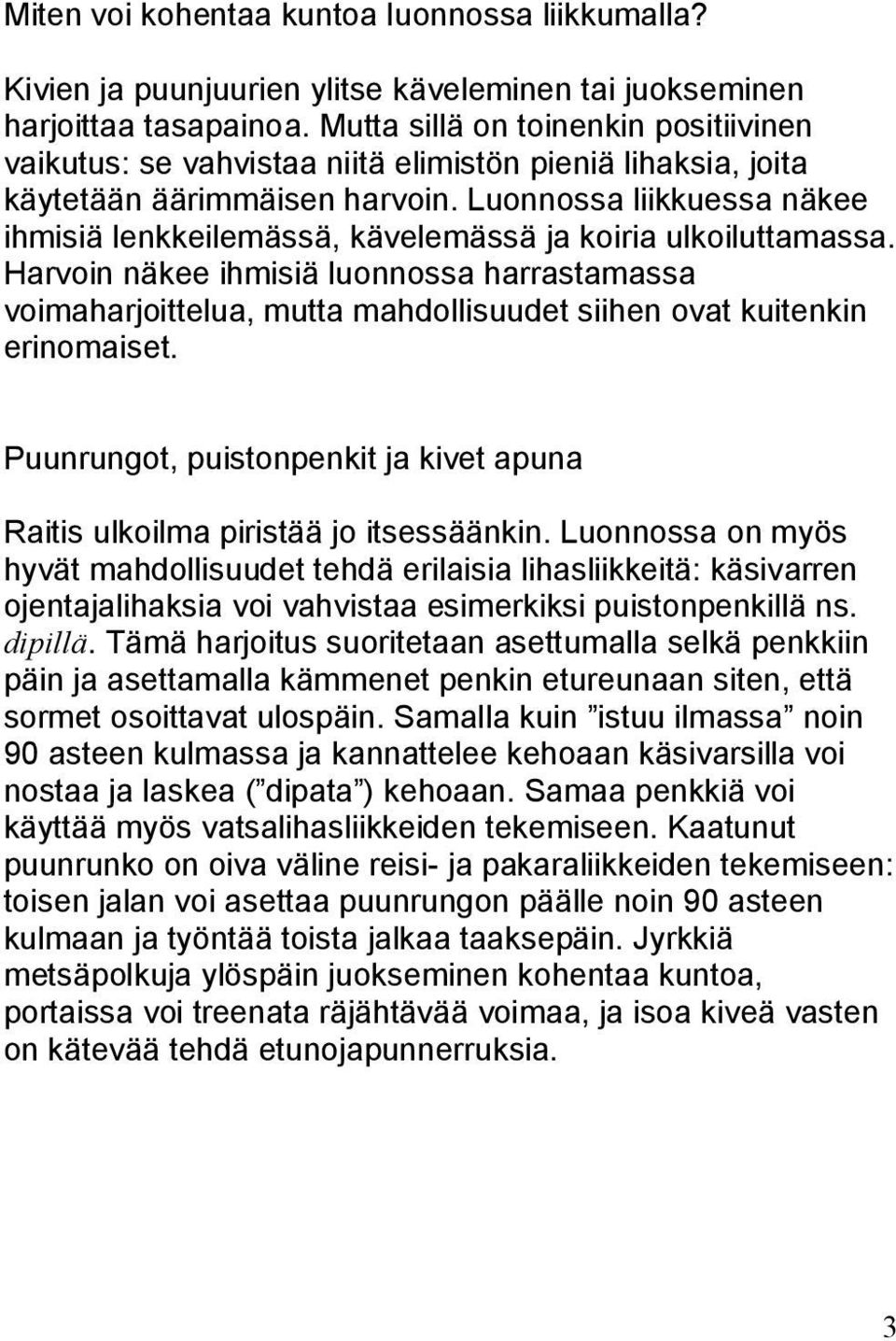 Luonnossa liikkuessa näkee ihmisiä lenkkeilemässä, kävelemässä ja koiria ulkoiluttamassa.