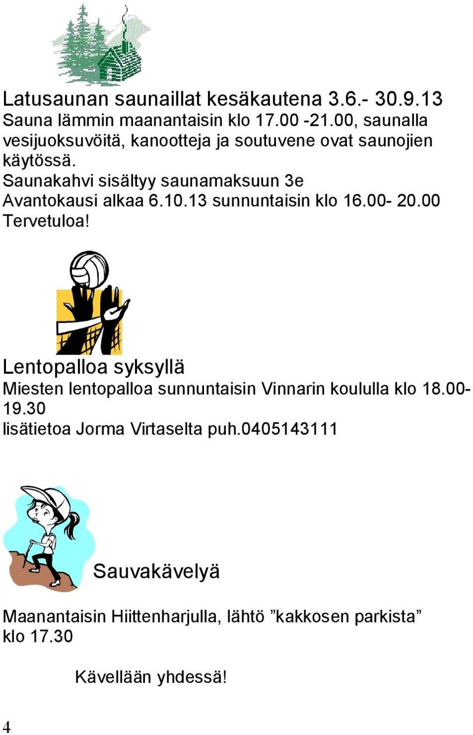 Saunakahvi sisältyy saunamaksuun 3e Avantokausi alkaa 6.10.13 sunnuntaisin klo 16.00-20.00 Tervetuloa!