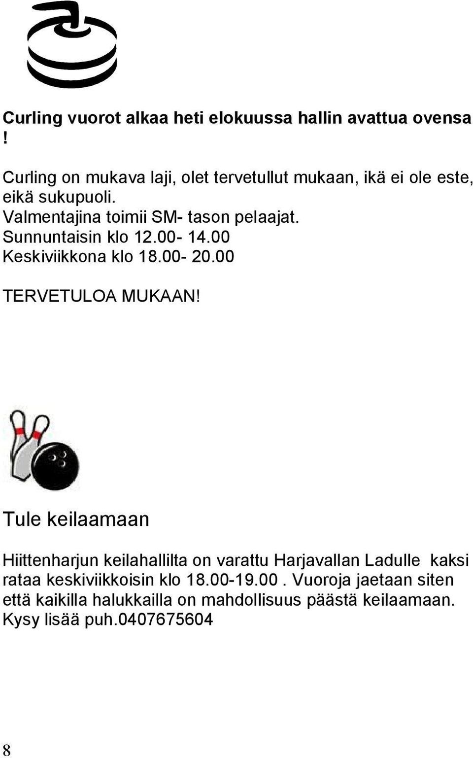 Sunnuntaisin klo 12.00-14.00 Keskiviikkona klo 18.00-20.00 TERVETULOA MUKAAN!