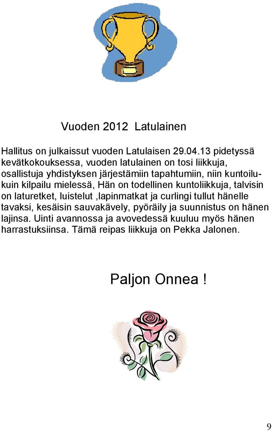 kuntoilukuin kilpailu mielessä, Hän on todellinen kuntoliikkuja, talvisin on laturetket, luistelut,lapinmatkat ja curlingi tullut