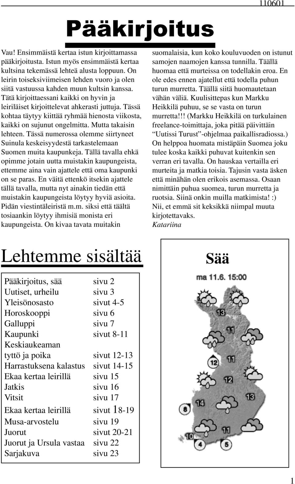 Tässä kohtaa täytyy kiittää ryhmää hienosta viikosta, kaikki on sujunut ongelmitta. Mutta takaisin lehteen.