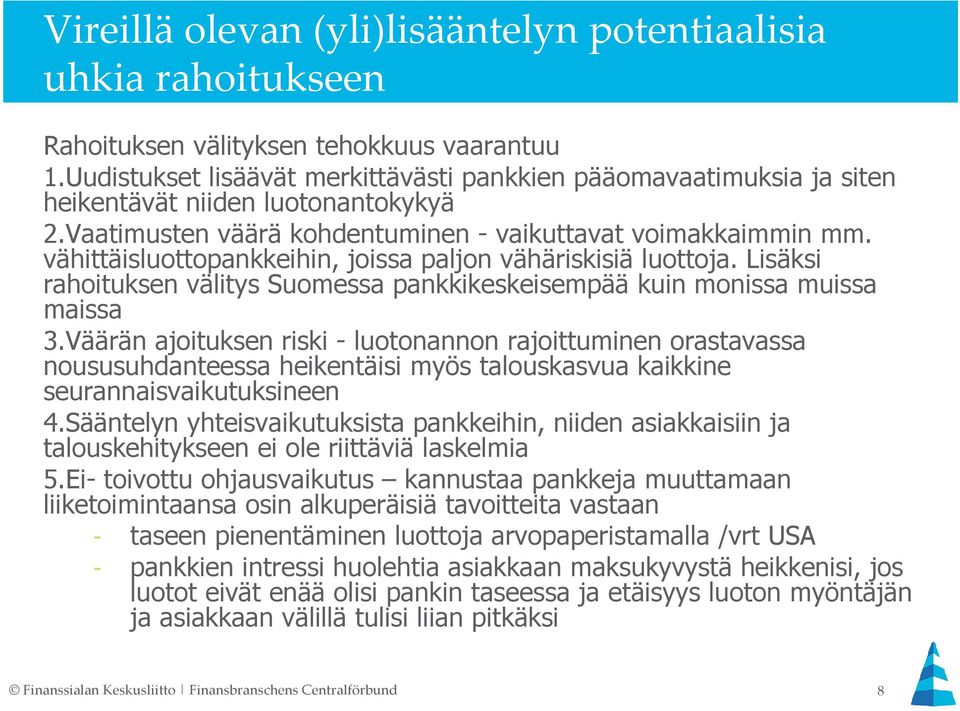 vähittäisluottopankkeihin, joissa paljon vähäriskisiä luottoja. Lisäksi rahoituksen välitys Suomessa pankkikeskeisempää kuin monissa muissa maissa 3.