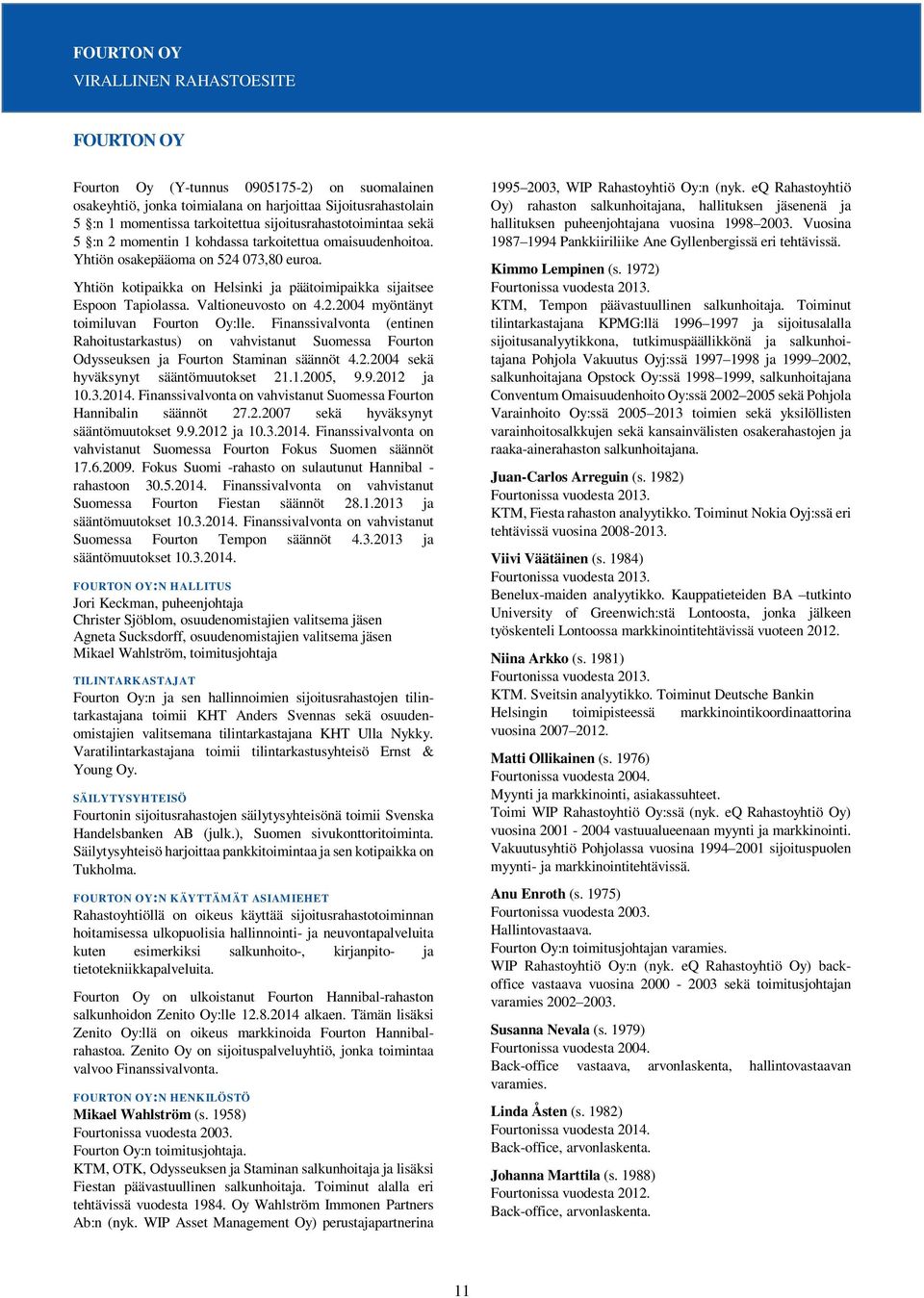 Finanssivalvonta (entinen Rahoitustarkastus) on vahvistanut Suomessa Fourton Odysseuksen ja Fourton Staminan säännöt 4.2.2004 sekä hyväksynyt sääntömuutokset 21.1.2005, 9.9.2012 ja 10.3.2014.