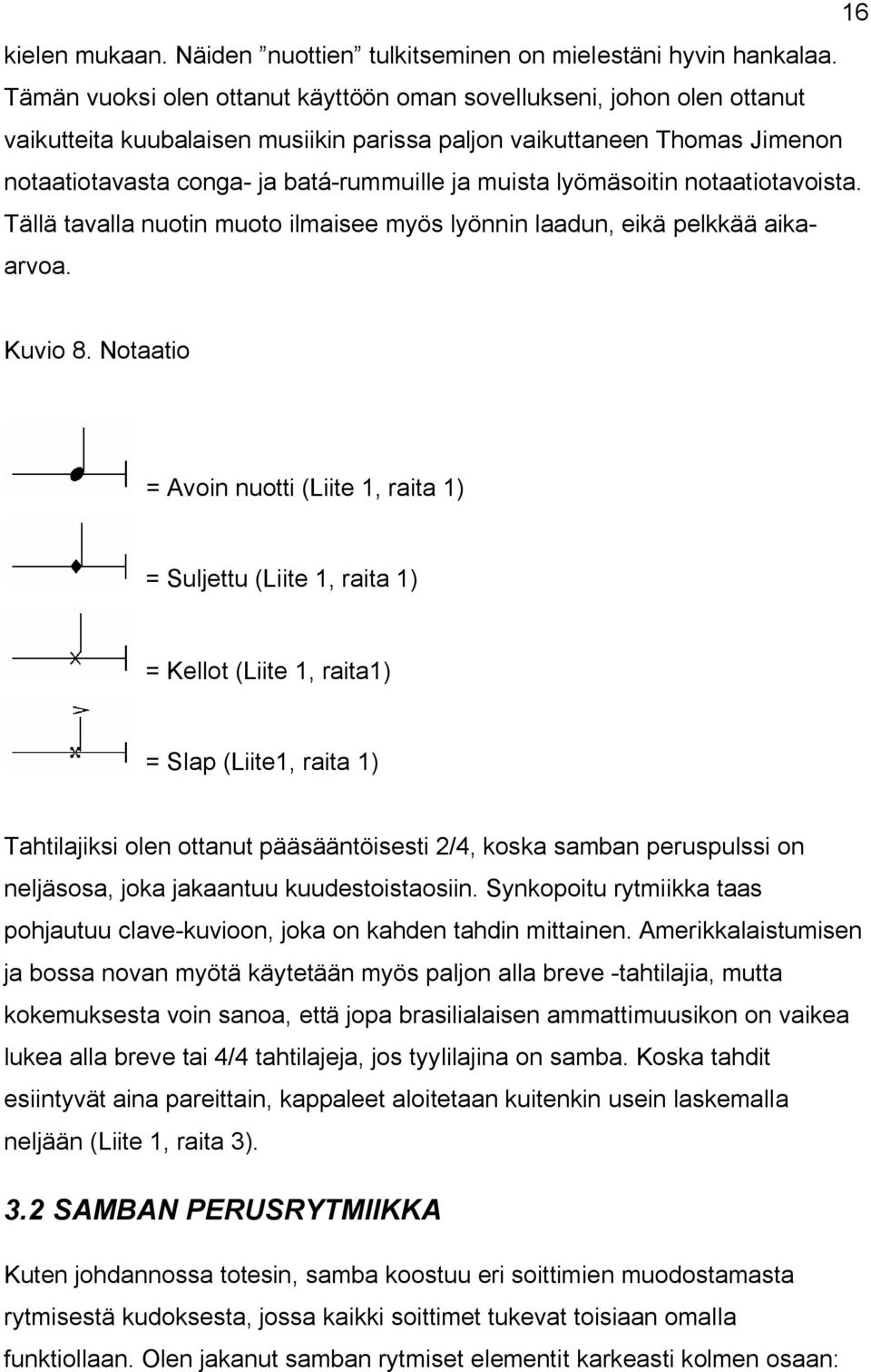 lyömäsoitin notaatiotavoista. Tällä tavalla nuotin muoto ilmaisee myös lyönnin laadun, eikä pelkkää aikaarvoa. 16 Kuvio 8.